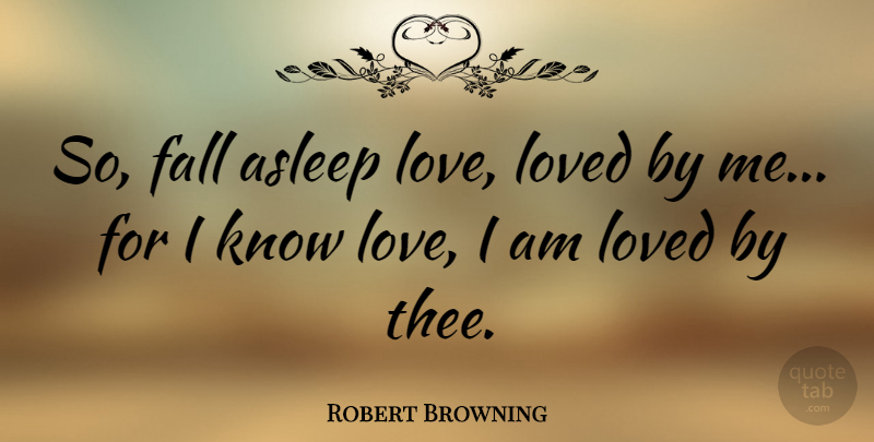 Robert Browning Quote About Love, Valentines Day, Fall: So Fall Asleep Love Loved...