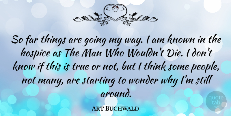Art Buchwald Quote About American Journalist, Far, Known, Man, Wonder: So Far Things Are Going...
