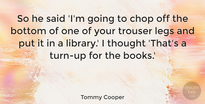 Tommy Cooper Quote About British Comedian, Chop, Legs: So He Said Im Going...