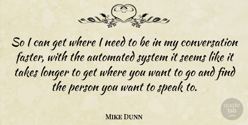 Mike Dunn Quote About Automated, Conversation, Longer, Seems, Speak: So I Can Get Where...