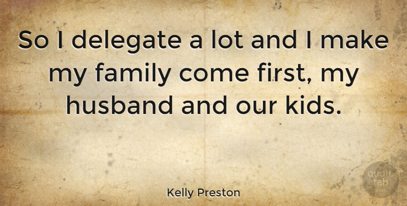 Kelly Preston Quote About Husband, Kids, Firsts: So I Delegate A Lot...