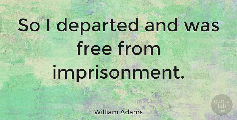 William Adams Quote About undefined: So I Departed And Was...