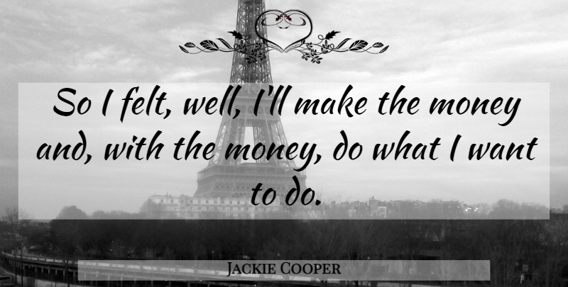 Jackie Cooper Quote About Money: So I Felt Well Ill...