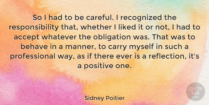 Sidney Poitier Quote About Positive, Responsibility, Reflection: So I Had To Be...