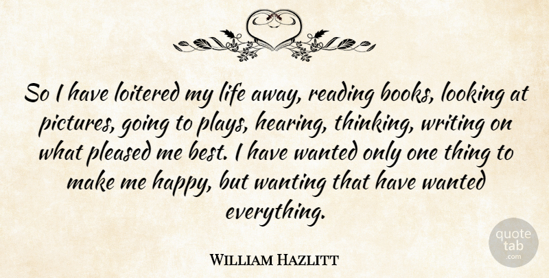 William Hazlitt Quote About Life, Book, Reading: So I Have Loitered My...