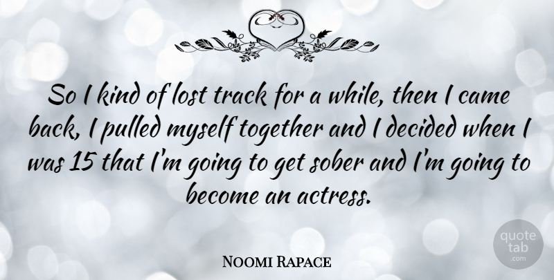 Noomi Rapace Quote About Came, Decided, Pulled, Track: So I Kind Of Lost...