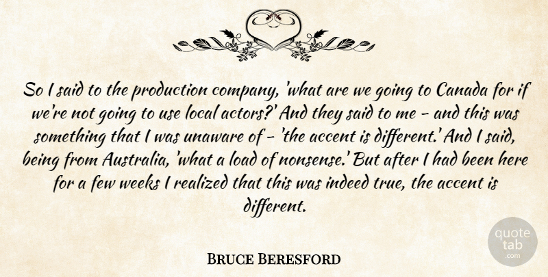 Bruce Beresford Quote About Accent, Canada, Few, Indeed, Load: So I Said To The...