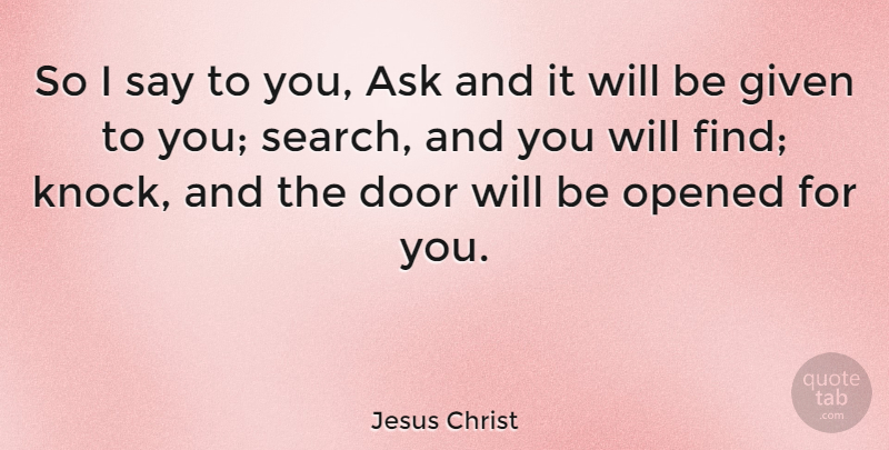 Jesus Christ Quote About Ask, Given, Opened, Religion: So I Say To You...