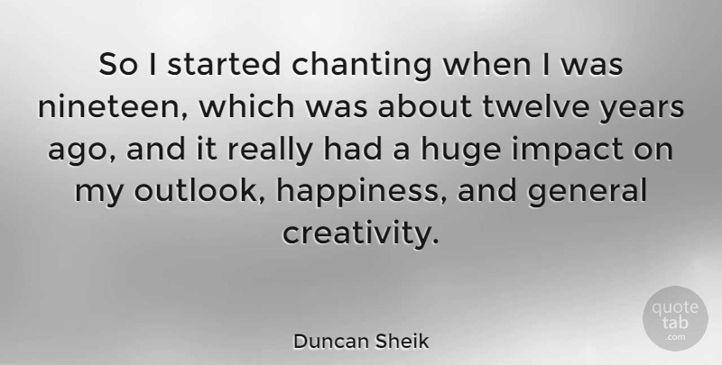 Duncan Sheik Quote About Creativity, Years, Impact: So I Started Chanting When...