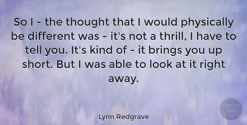 Lynn Redgrave Quote About Thrill, Able, Different: So I The Thought That...