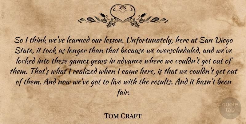 Tom Craft Quote About Advance, Came, Diego, Games, Learned: So I Think Weve Learned...