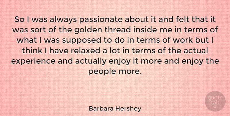 Barbara Hershey Quote About Actual, Experience, Felt, Golden, Inside: So I Was Always Passionate...