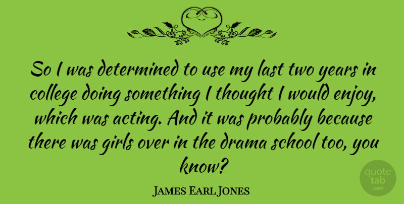 James Earl Jones Quote About Girl, Drama, School: So I Was Determined To...