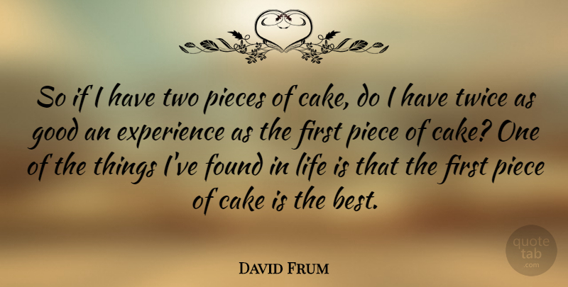 David Frum Quote About Cake, Two, Firsts: So If I Have Two...