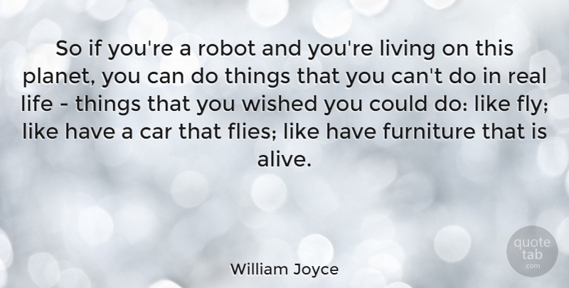William Joyce Quote About Real, Car, Alive: So If Youre A Robot...