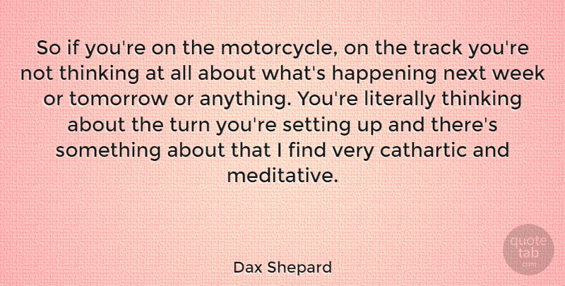 Dax Shepard Quote About Cathartic, Happening, Literally, Next, Setting: So If Youre On The...