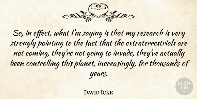 David Icke Quote About Years, Research, Facts: So In Effect What Im...