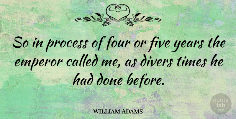 William Adams Quote About Divers, Five: So In Process Of Four...