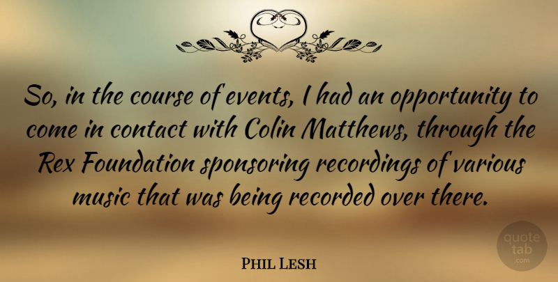 Phil Lesh Quote About Opportunity, Events, Foundation: So In The Course Of...