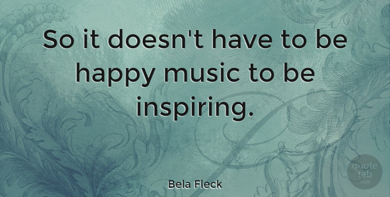 Bela Fleck Quote About American Musician, Music: So It Doesnt Have To...