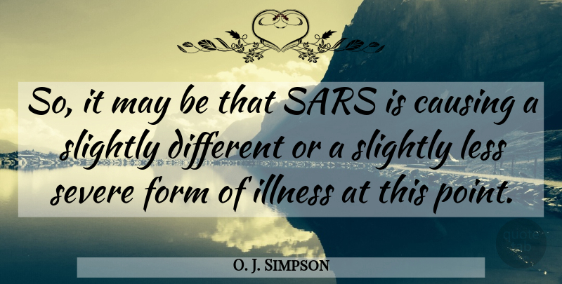 O. J. Simpson Quote About Causing, Form, Illness, Less, Sars: So It May Be That...