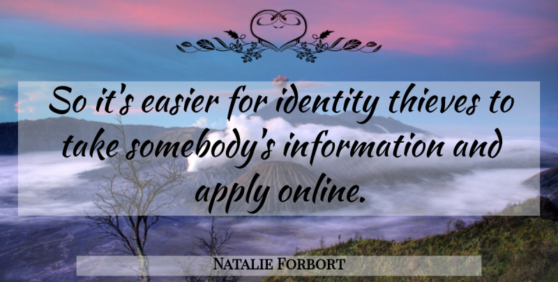 Natalie Forbort Quote About Apply, Easier, Identity, Information, Thieves: So Its Easier For Identity...