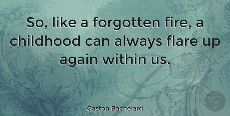Gaston Bachelard Quote About Fire, Flare Up, Childhood: So Like A Forgotten Fire...