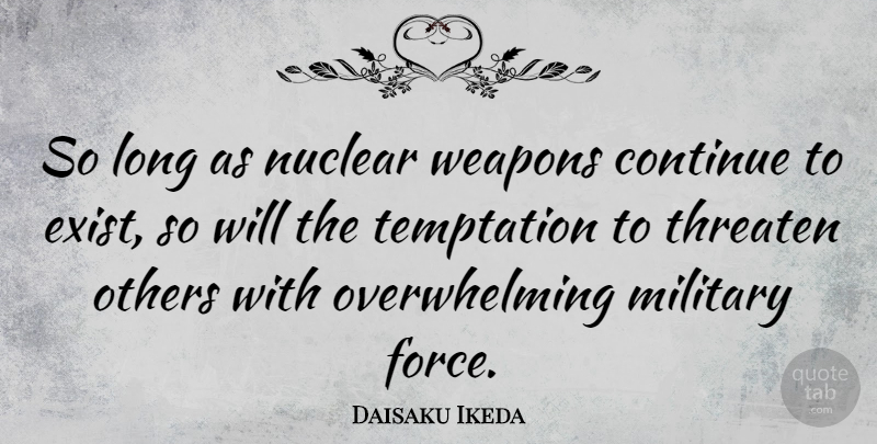 Daisaku Ikeda Quote About Military, Long, Temptation: So Long As Nuclear Weapons...