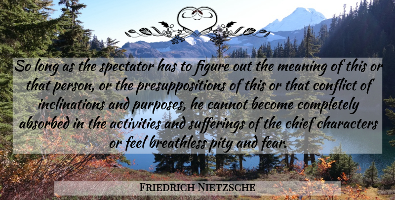 Friedrich Nietzsche Quote About Character, Long, Suffering: So Long As The Spectator...