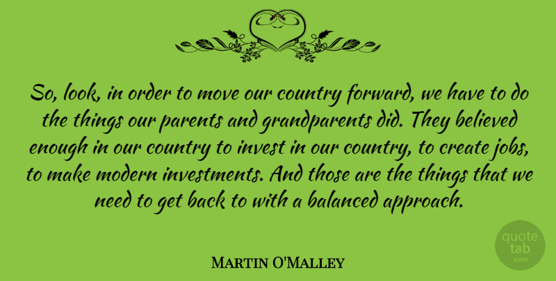 Martin O'Malley Quote About Balanced, Believed, Country, Invest, Modern: So Look In Order To...