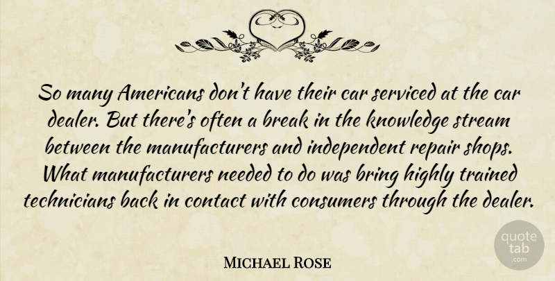 Michael Rose Quote About Break, Bring, Car, Consumers, Contact: So Many Americans Dont Have...