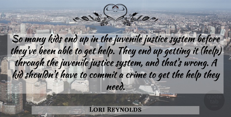 Lori Reynolds Quote About Commit, Crime, Help, Justice, Juvenile: So Many Kids End Up...