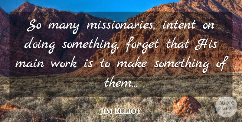 Jim Elliot Quote About Forget: So Many Missionaries Intent On...