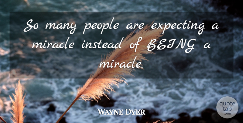 Wayne Dyer Quote About People, Miracle, Awareness: So Many People Are Expecting...