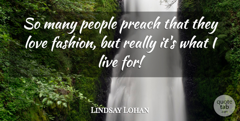 Lindsay Lohan Quote About Fashion, People, Love Fashion: So Many People Preach That...
