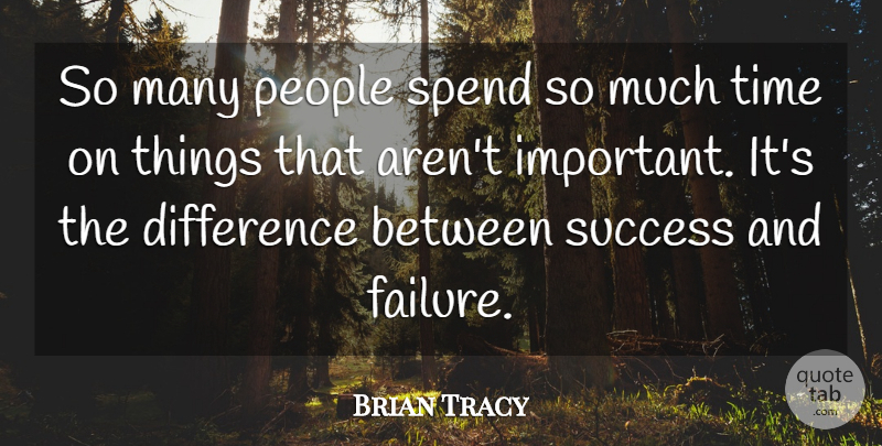 Brian Tracy Quote About Differences, People, Important: So Many People Spend So...