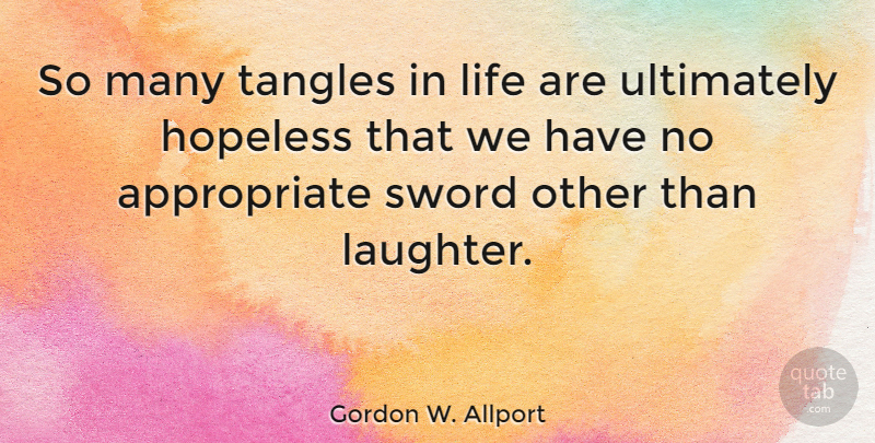 Gordon W. Allport Quote About Hopeless, Life, Ultimately: So Many Tangles In Life...
