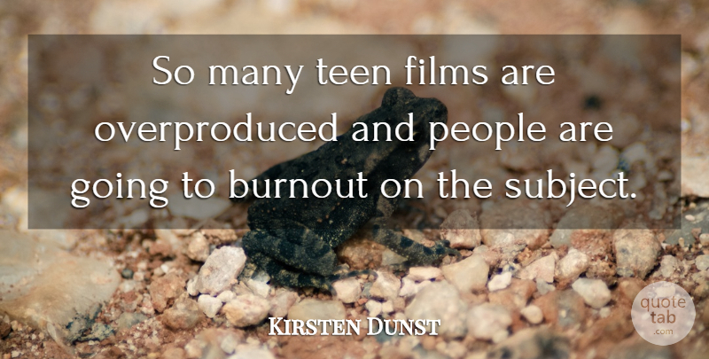 Kirsten Dunst Quote About People, Film, Burnout: So Many Teen Films Are...