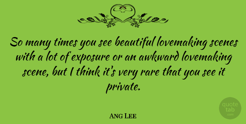 Ang Lee Quote About Beautiful, Thinking, Awkward: So Many Times You See...