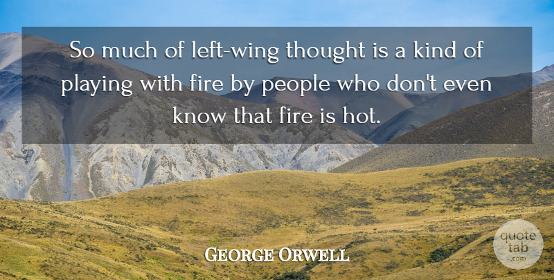 George Orwell Quote About Wings, Fire, People: So Much Of Left Wing...