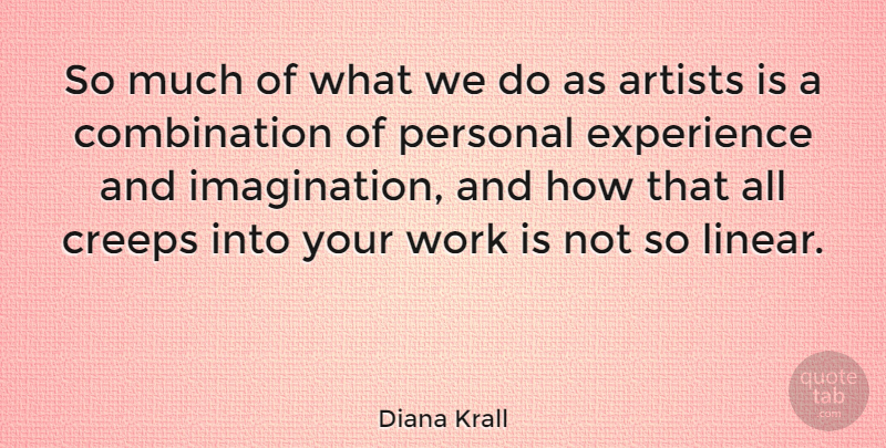 Diana Krall Quote About Art, Imagination, Creeps: So Much Of What We...
