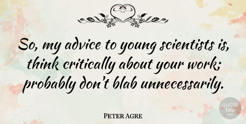 Peter Agre Quote About Thinking, Advice, Scientist: So My Advice To Young...