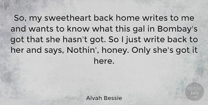 Alvah Bessie Quote About Gal, Home, Sweetheart, Wants, Writes: So My Sweetheart Back Home...