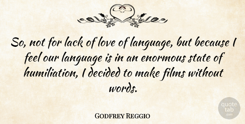 Godfrey Reggio Quote About Lack Of Love, Language, Film: So Not For Lack Of...