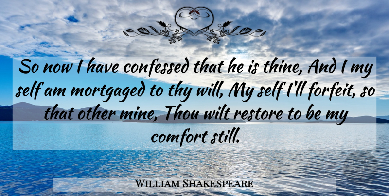 William Shakespeare Quote About Sad, Self, Comfort: So Now I Have Confessed...