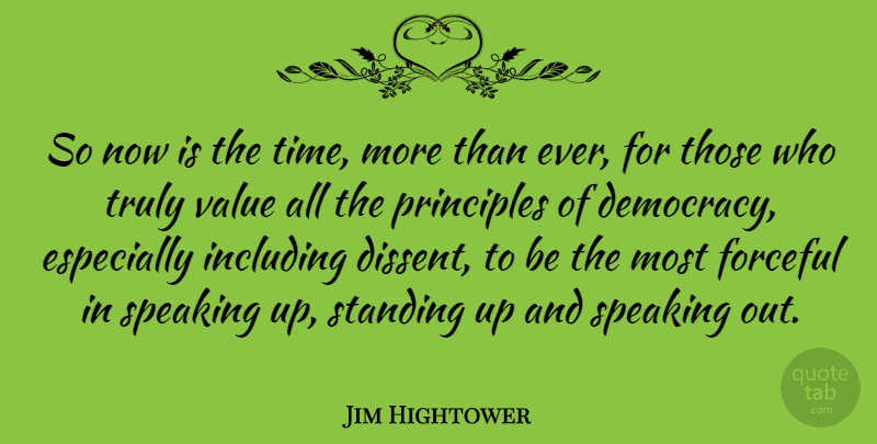 Jim Hightower Quote About Speaking Up, Democracy, Principles: So Now Is The Time...