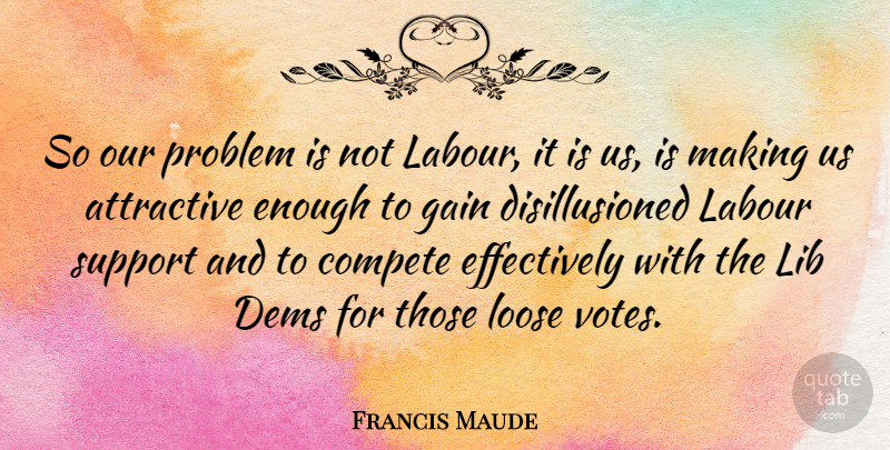 Francis Maude Quote About Support, Competition, Gains: So Our Problem Is Not...