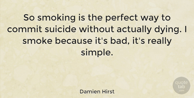 Damien Hirst Quote About Suicide, Marijuana, Simple: So Smoking Is The Perfect...
