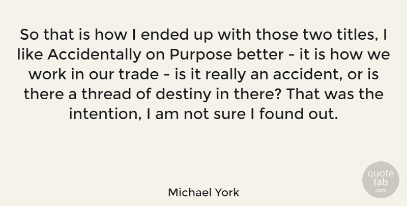 Michael York Quote About Destiny, Two, Purpose: So That Is How I...