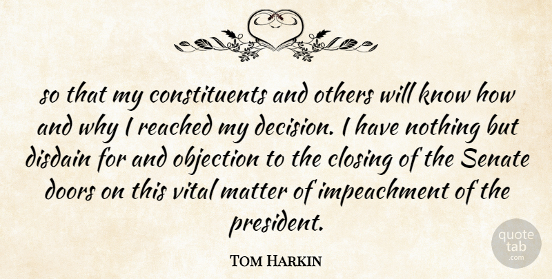 Tom Harkin Quote About Closing, Disdain, Doors, Matter, Objection: So That My Constituents And...